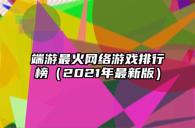 端游最火网络游戏排行榜（2021年最新版）