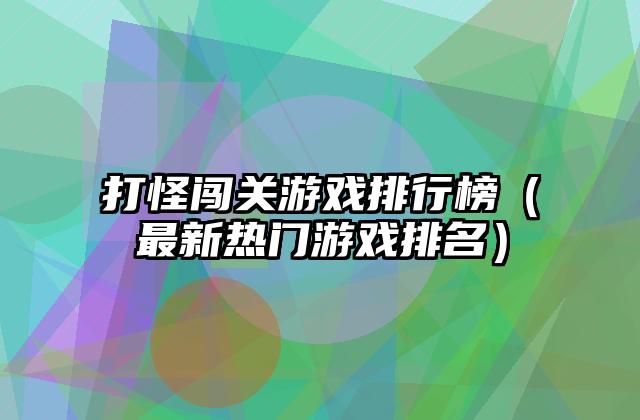 打怪闯关游戏排行榜（最新热门游戏排名）