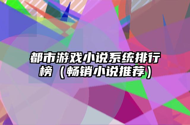都市游戏小说系统排行榜（畅销小说推荐）