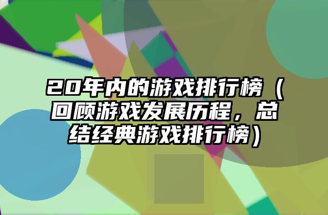 20年内的游戏排行榜（回顾游戏发展历程，总结经典游戏排行榜）