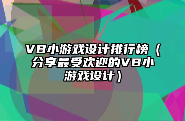 VB小游戏设计排行榜（分享最受欢迎的VB小游戏设计）