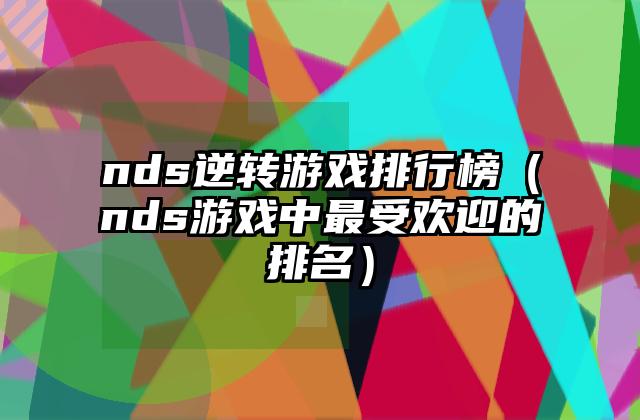 nds逆转游戏排行榜（nds游戏中最受欢迎的排名）