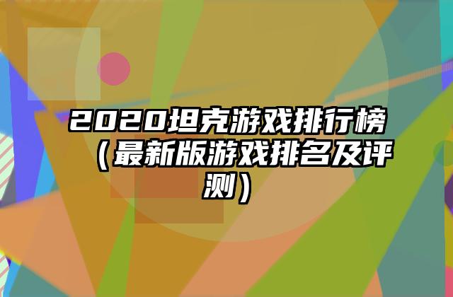 2020坦克游戏排行榜（最新版游戏排名及评测）