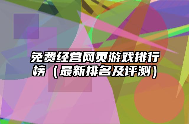 免费经营网页游戏排行榜（最新排名及评测）