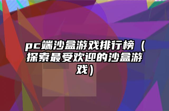 pc端沙盒游戏排行榜（探索最受欢迎的沙盒游戏）