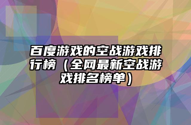 百度游戏的空战游戏排行榜（全网最新空战游戏排名榜单）