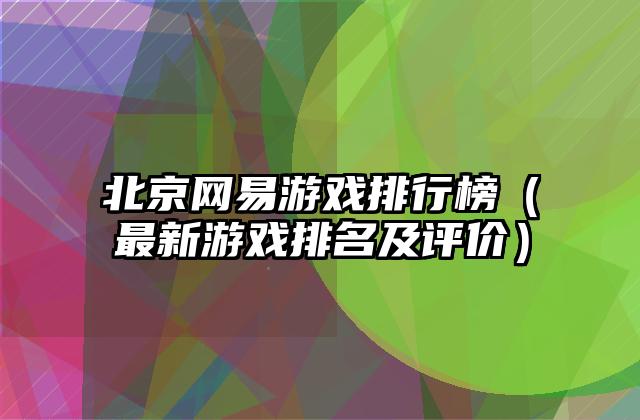 北京网易游戏排行榜（最新游戏排名及评价）
