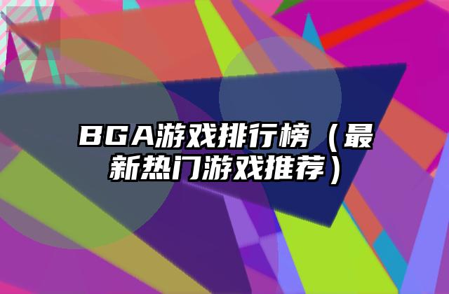 BGA游戏排行榜（最新热门游戏推荐）