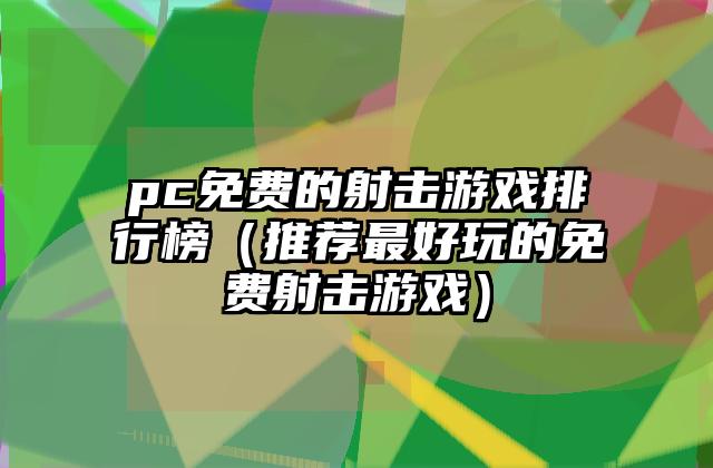 pc免费的射击游戏排行榜（推荐最好玩的免费射击游戏）