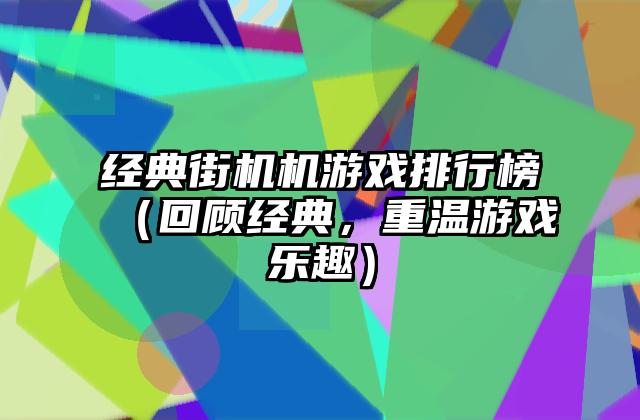 经典街机机游戏排行榜（回顾经典，重温游戏乐趣）