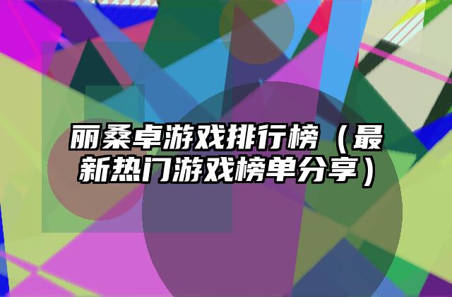 丽桑卓游戏排行榜（最新热门游戏榜单分享）