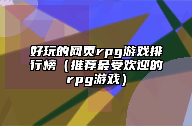 好玩的网页rpg游戏排行榜（推荐最受欢迎的rpg游戏）