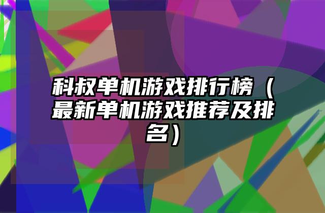 科叔单机游戏排行榜（最新单机游戏推荐及排名）