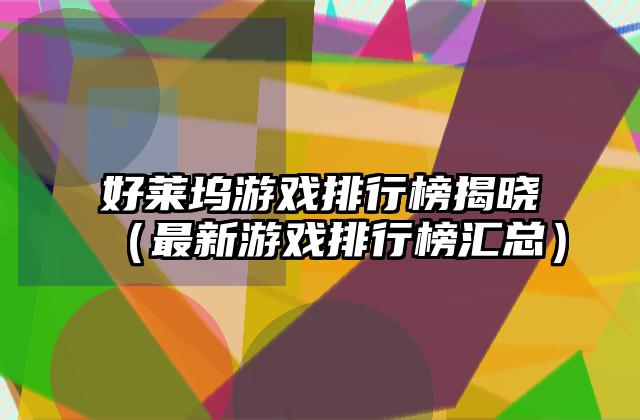 好莱坞游戏排行榜揭晓（最新游戏排行榜汇总）