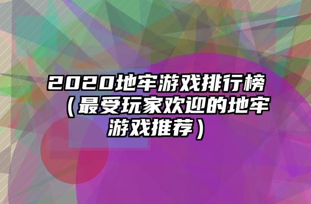 2020地牢游戏排行榜（最受玩家欢迎的地牢游戏推荐）