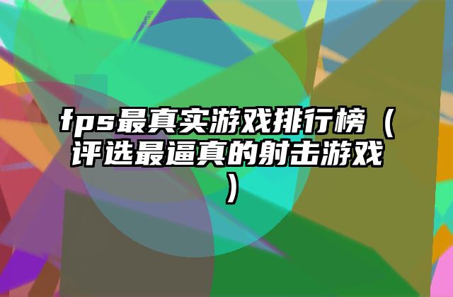 fps最真实游戏排行榜（评选最逼真的射击游戏）