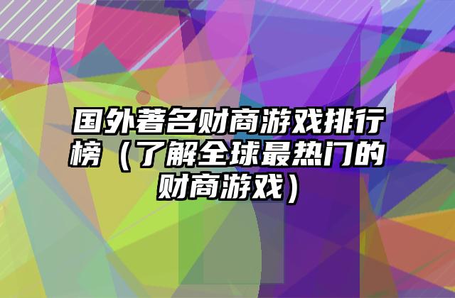 国外著名财商游戏排行榜（了解全球最热门的财商游戏）