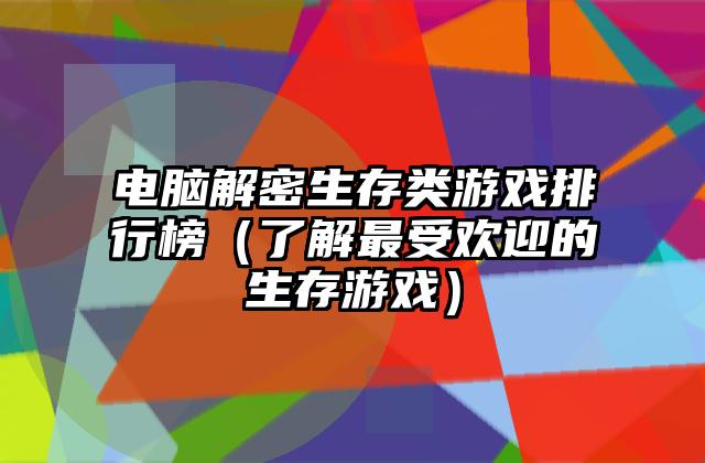 电脑解密生存类游戏排行榜（了解最受欢迎的生存游戏）