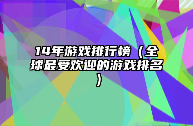 14年游戏排行榜（全球最受欢迎的游戏排名）
