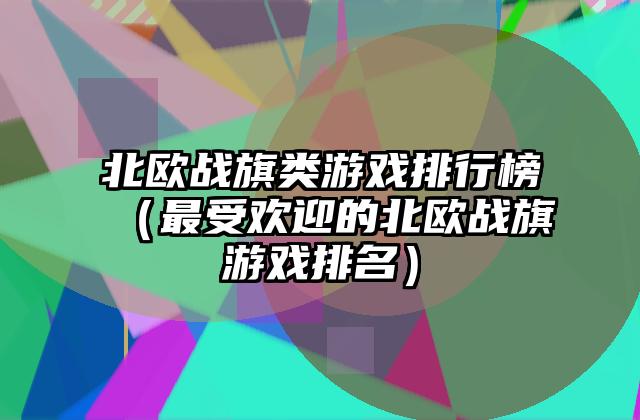 北欧战旗类游戏排行榜（最受欢迎的北欧战旗游戏排名）