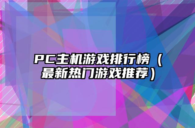 PC主机游戏排行榜（最新热门游戏推荐）