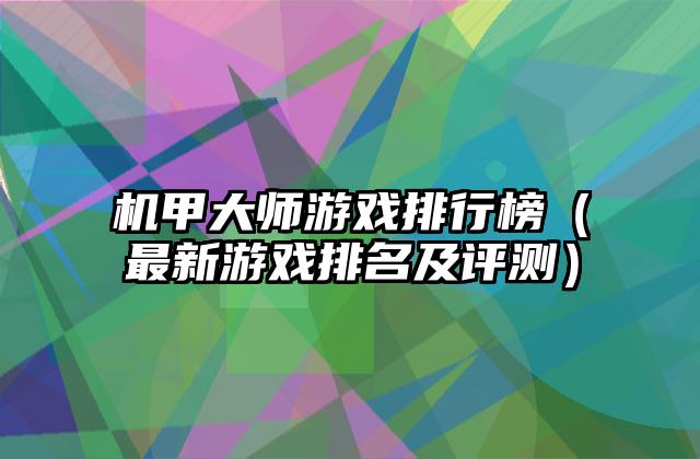 机甲大师游戏排行榜（最新游戏排名及评测）