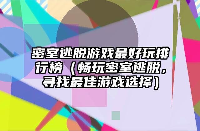 密室逃脱游戏最好玩排行榜（畅玩密室逃脱，寻找最佳游戏选择）