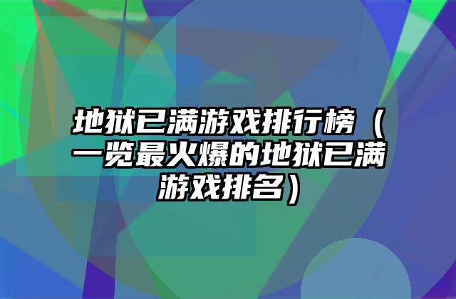 地狱已满游戏排行榜（一览最火爆的地狱已满游戏排名）