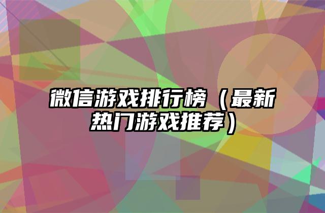 微信游戏排行榜（最新热门游戏推荐）