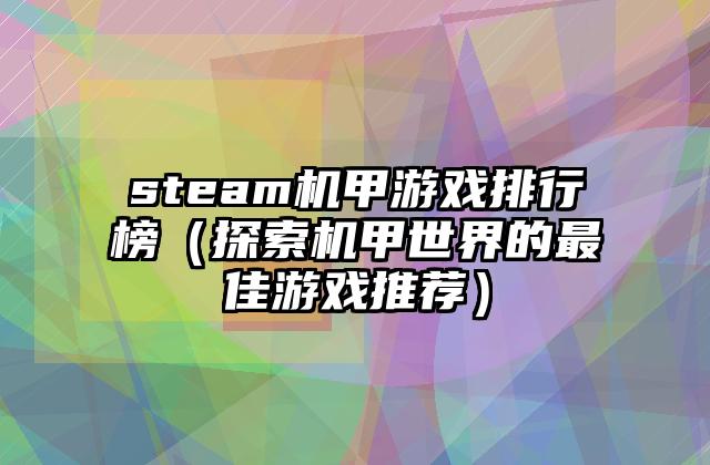 steam机甲游戏排行榜（探索机甲世界的最佳游戏推荐）