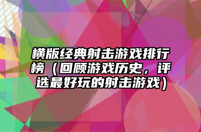 横版经典射击游戏排行榜（回顾游戏历史，评选最好玩的射击游戏）