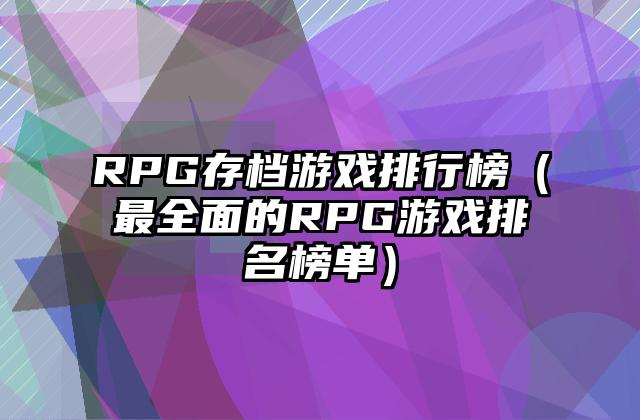 RPG存档游戏排行榜（最全面的RPG游戏排名榜单）