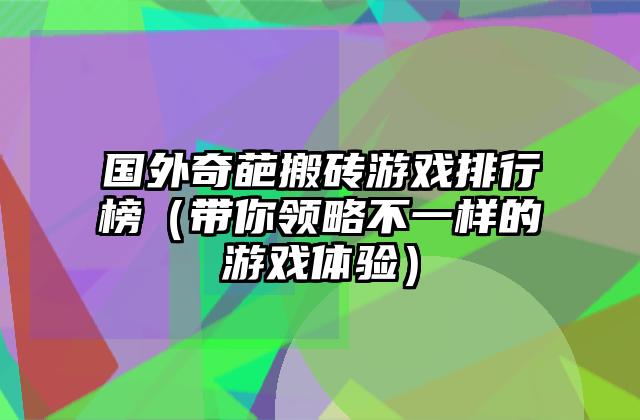 国外奇葩搬砖游戏排行榜（带你领略不一样的游戏体验）