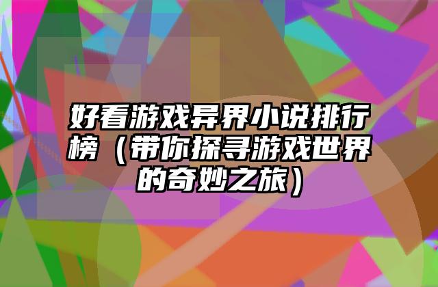 好看游戏异界小说排行榜（带你探寻游戏世界的奇妙之旅）