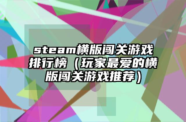 steam横版闯关游戏排行榜（玩家最爱的横版闯关游戏推荐）