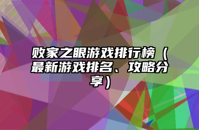 败家之眼游戏排行榜（最新游戏排名、攻略分享）