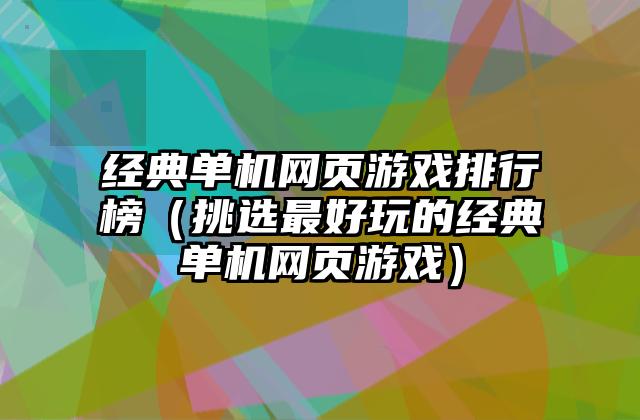 经典单机网页游戏排行榜（挑选最好玩的经典单机网页游戏）