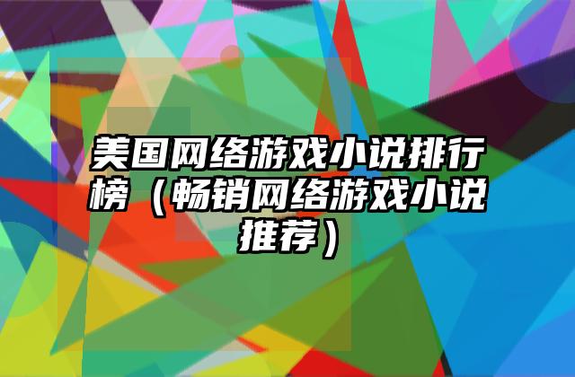 美国网络游戏小说排行榜（畅销网络游戏小说推荐）