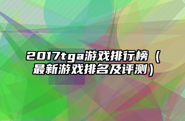 2017tga游戏排行榜（最新游戏排名及评测）