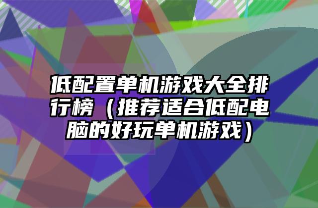 低配置单机游戏大全排行榜（推荐适合低配电脑的好玩单机游戏）
