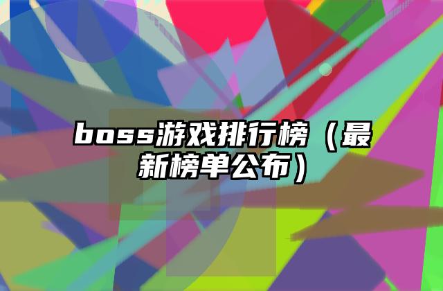 boss游戏排行榜（最新榜单公布）