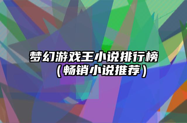 梦幻游戏王小说排行榜（畅销小说推荐）