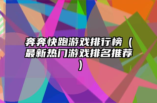 奔奔快跑游戏排行榜（最新热门游戏排名推荐）