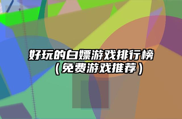 好玩的白嫖游戏排行榜（免费游戏推荐）