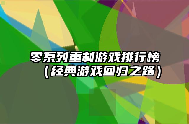 零系列重制游戏排行榜（经典游戏回归之路）