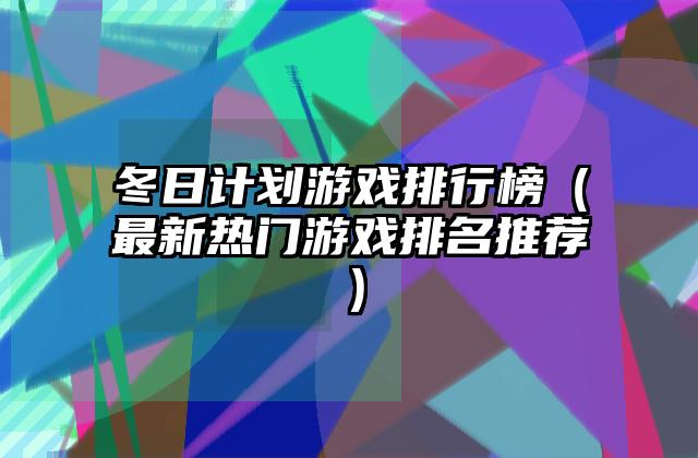 冬日计划游戏排行榜（最新热门游戏排名推荐）