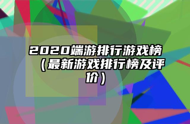 2020端游排行游戏榜（最新游戏排行榜及评价）