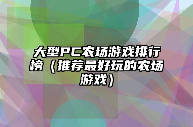 大型PC农场游戏排行榜（推荐最好玩的农场游戏）
