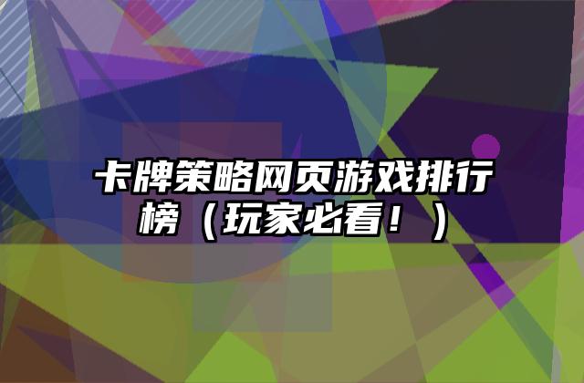 卡牌策略网页游戏排行榜（玩家必看！）