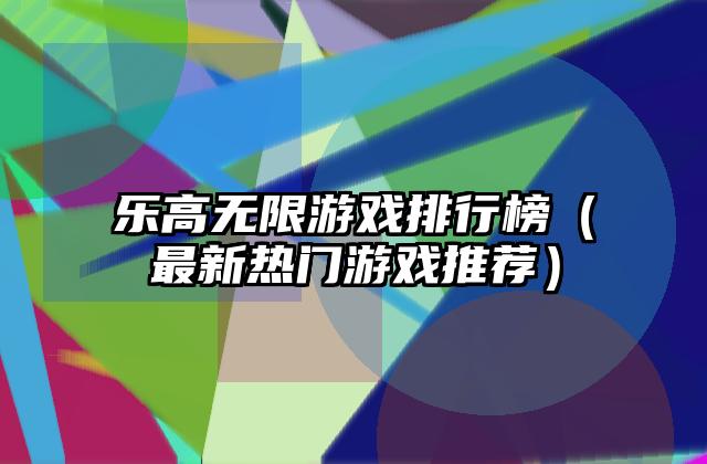 乐高无限游戏排行榜（最新热门游戏推荐）